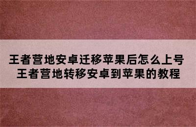 王者营地安卓迁移苹果后怎么上号 王者营地转移安卓到苹果的教程